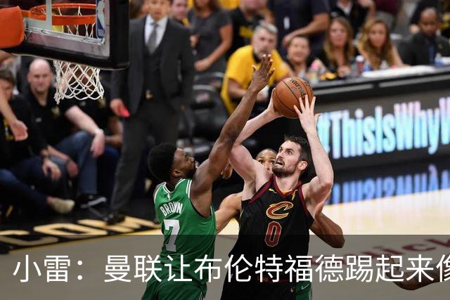 小雷：曼联让布伦特福德踢起来像皇马